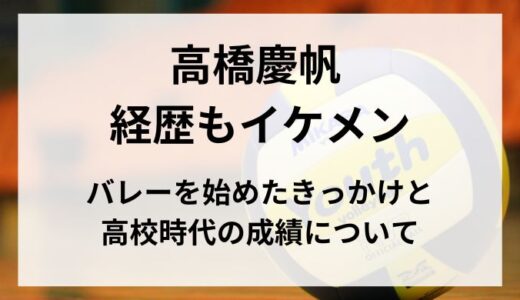 高橋慶帆 高校時代も強かった！バレーを始めたきっかけと高校時代の成績について