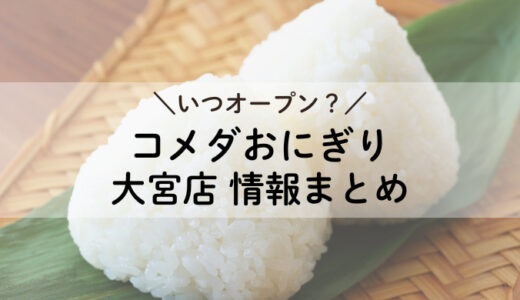 コメダおにぎり大宮2月28日オープン！気になるメニューや場所まとめ